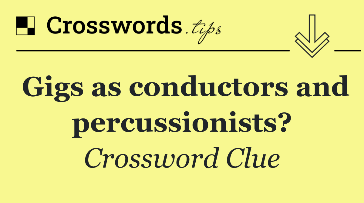 Gigs as conductors and percussionists?