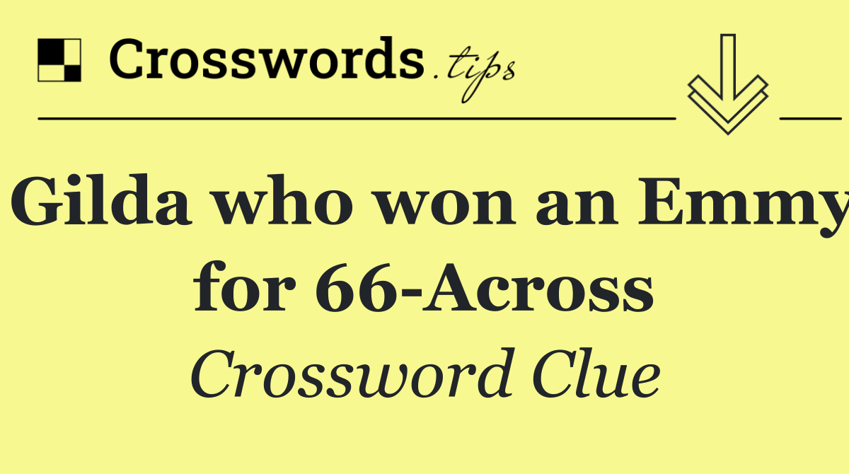 Gilda who won an Emmy for 66 Across