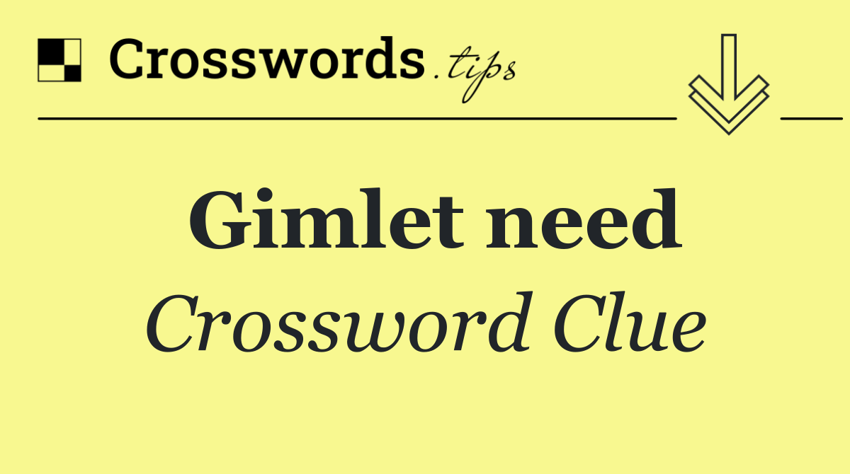 Gimlet need