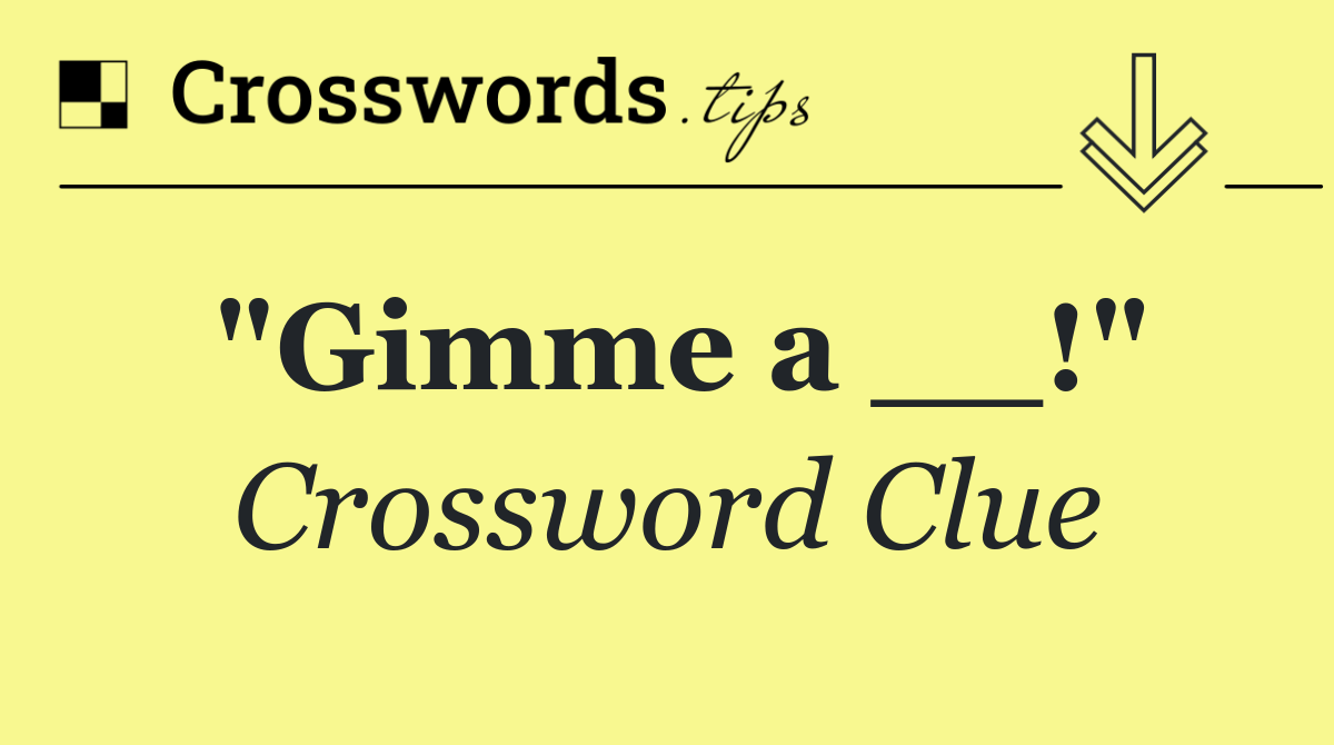 "Gimme a __!"