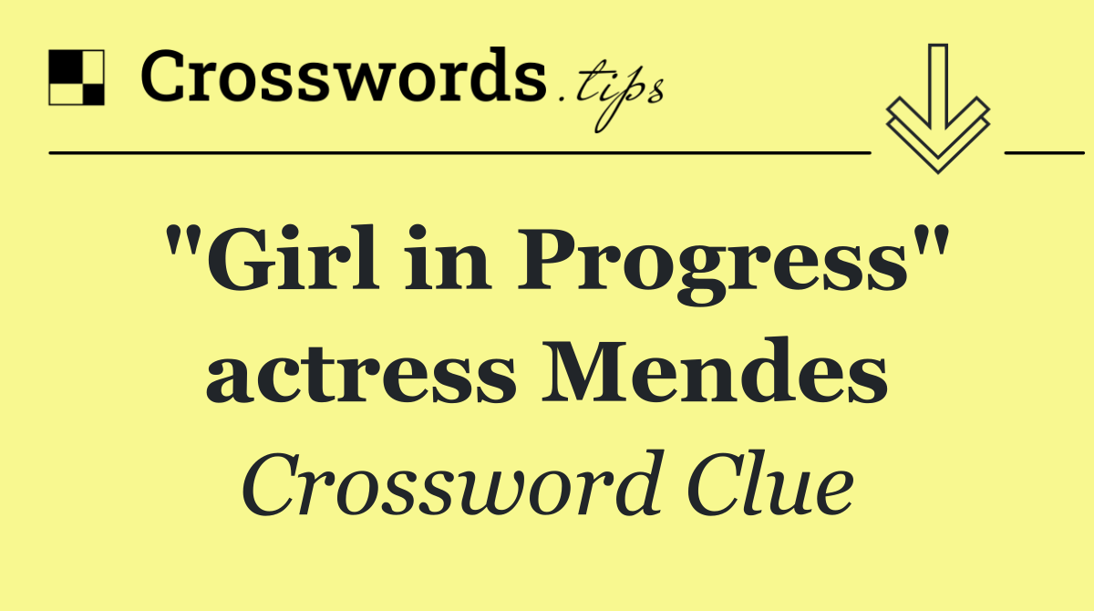 "Girl in Progress" actress Mendes
