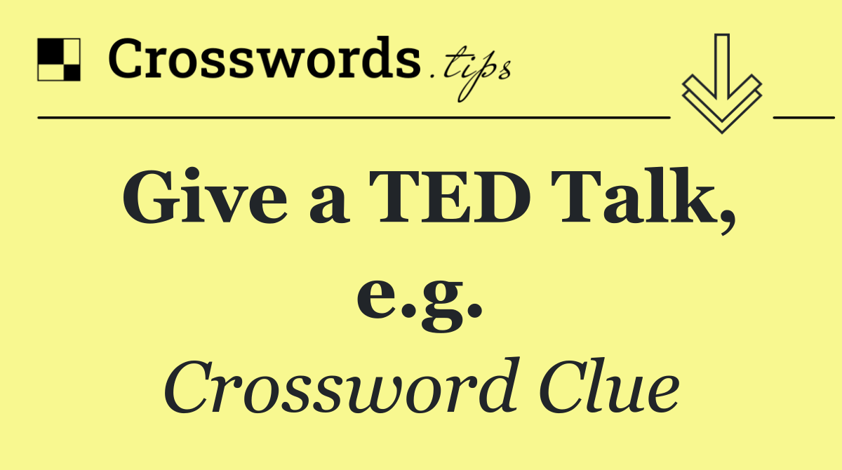 Give a TED Talk, e.g.