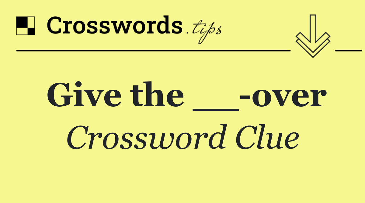 Give the __ over