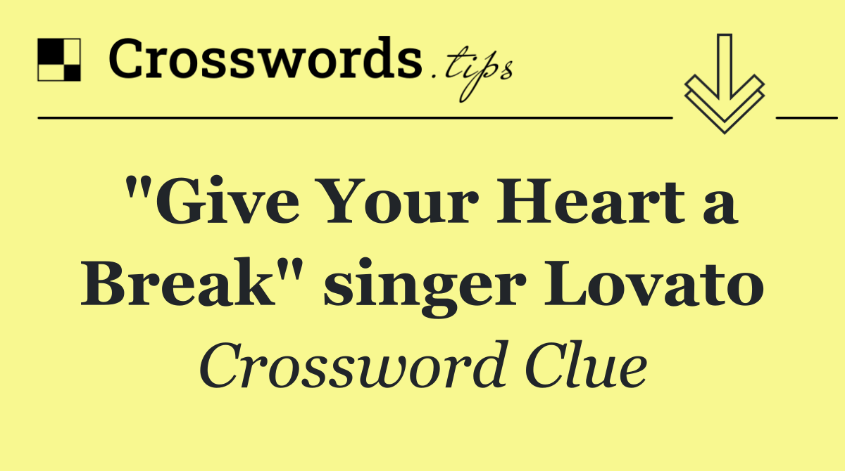 "Give Your Heart a Break" singer Lovato