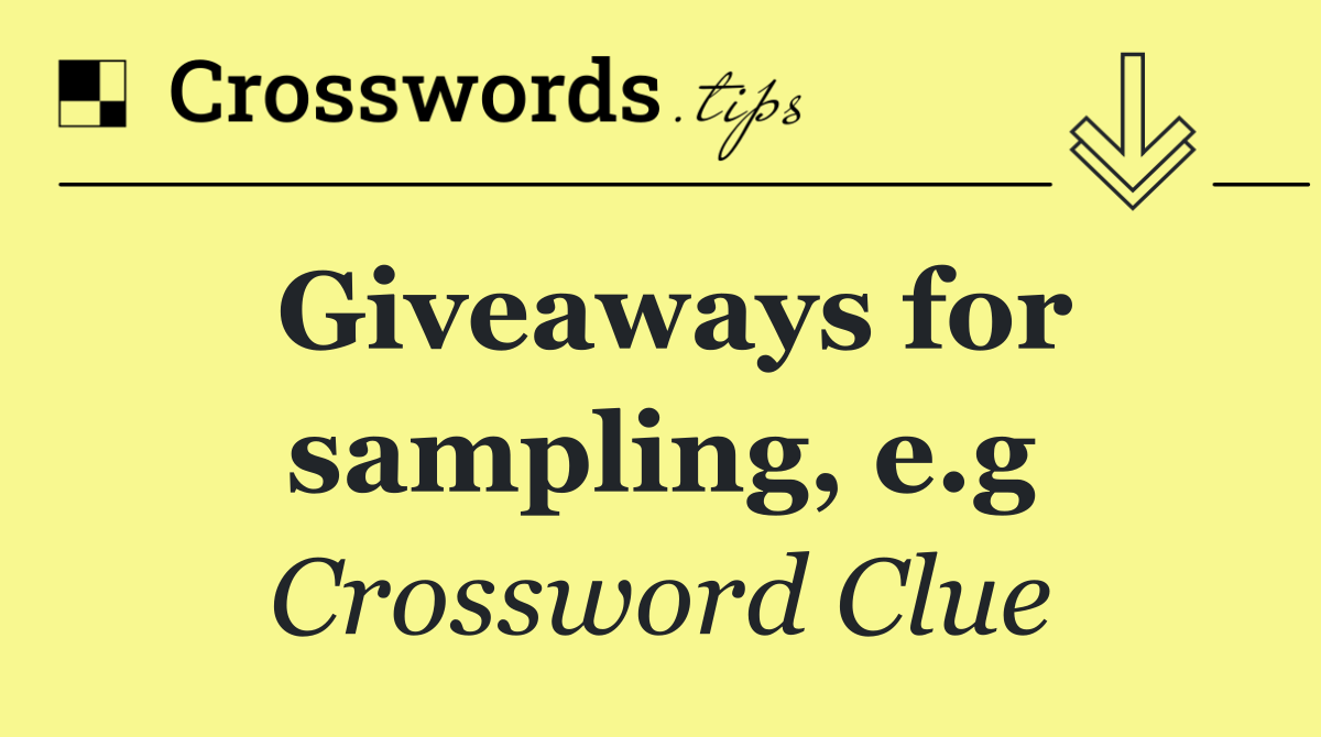 Giveaways for sampling, e.g