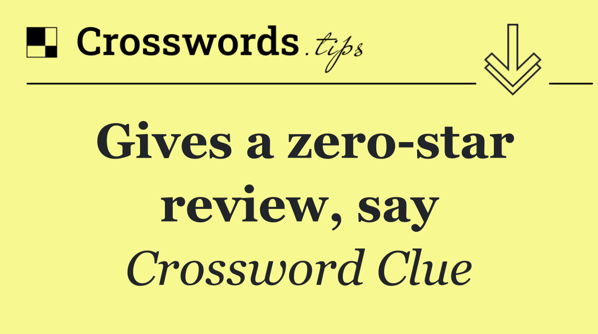 Gives a zero star review, say