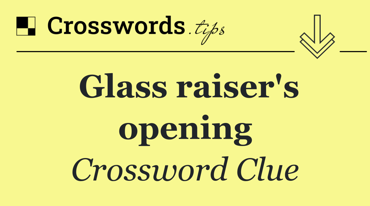 Glass raiser's opening