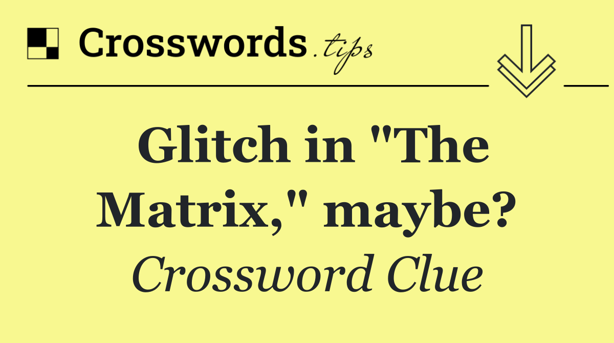 Glitch in "The Matrix," maybe?