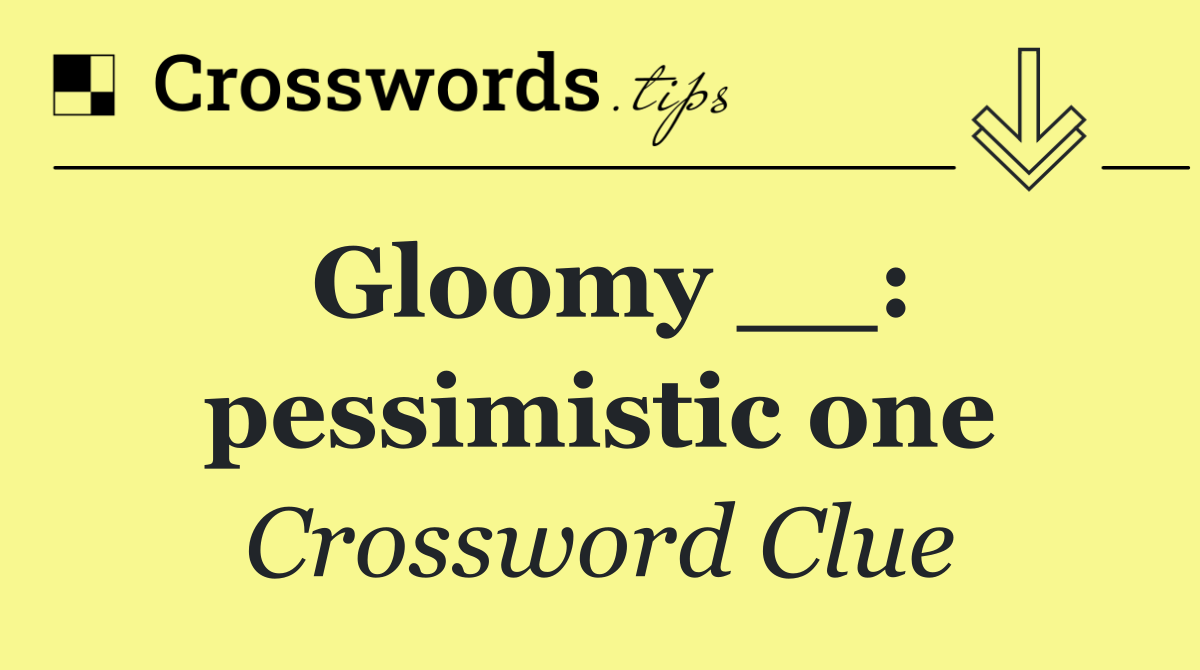 Gloomy __: pessimistic one