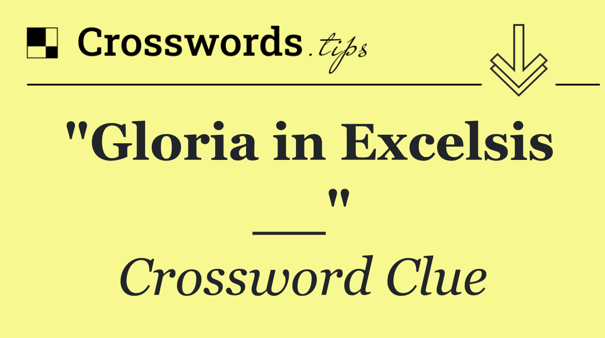 "Gloria in Excelsis __"