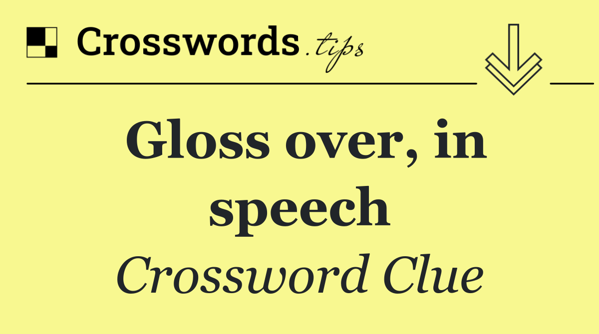 Gloss over, in speech