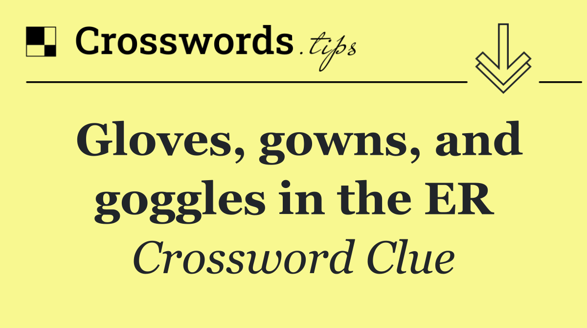 Gloves, gowns, and goggles in the ER