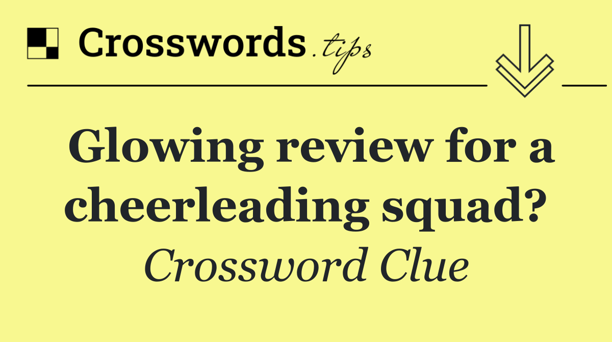 Glowing review for a cheerleading squad?
