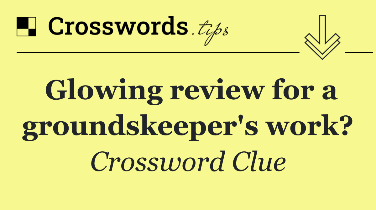Glowing review for a groundskeeper's work?