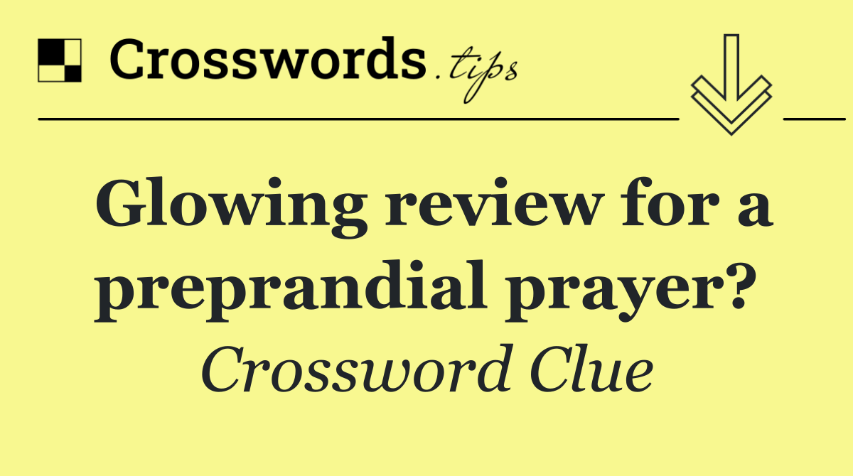 Glowing review for a preprandial prayer?