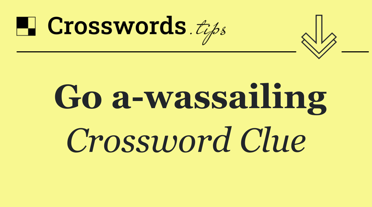 Go a wassailing