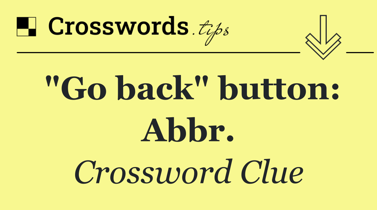 "Go back" button: Abbr.