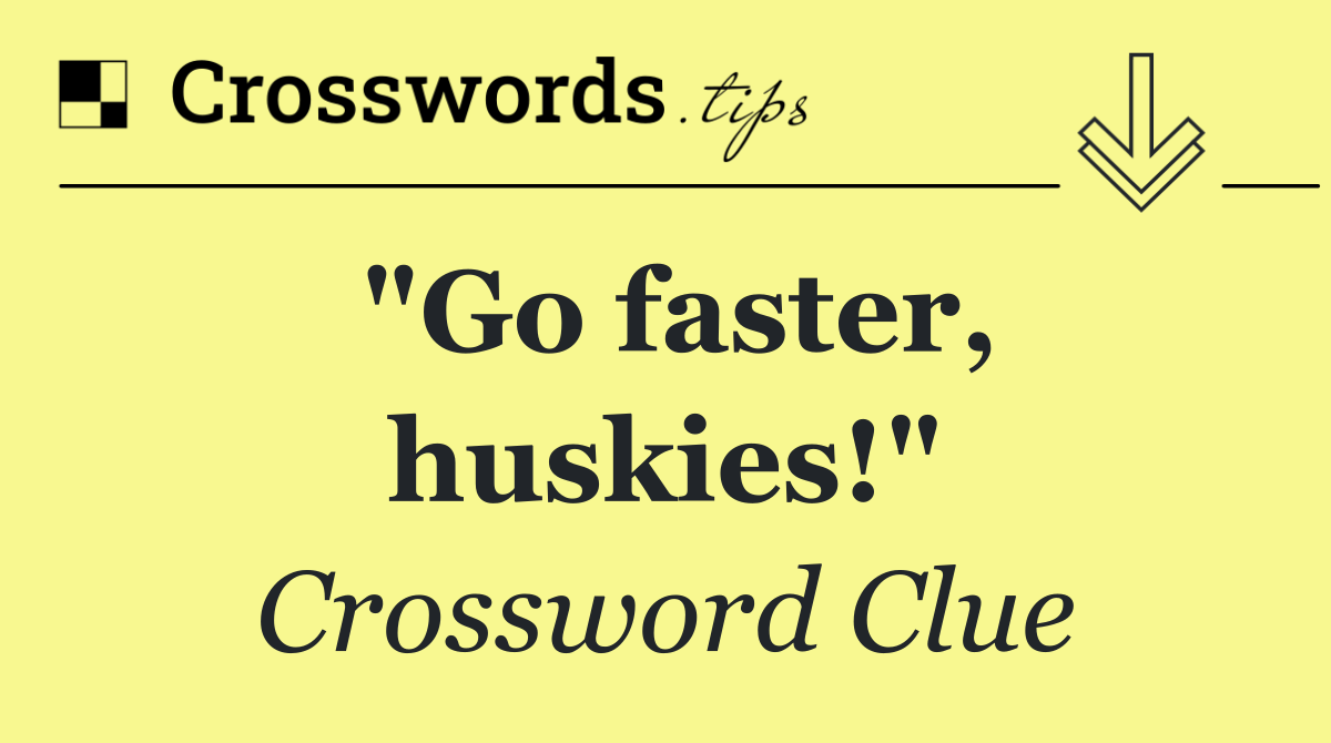 "Go faster, huskies!"