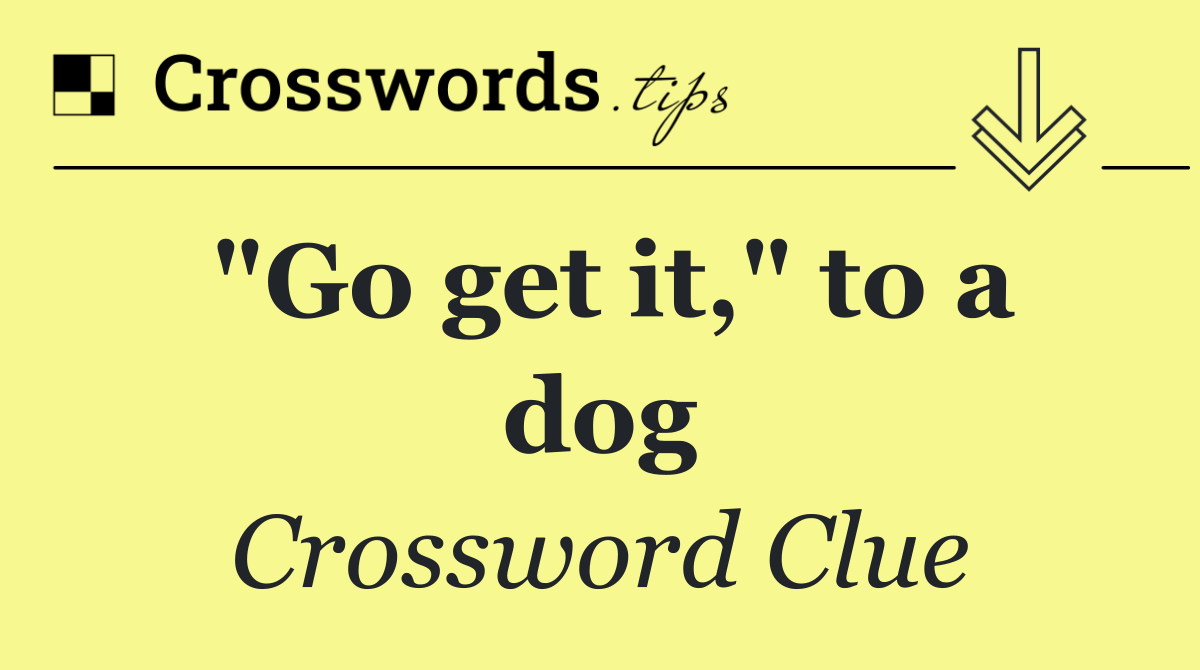 "Go get it," to a dog