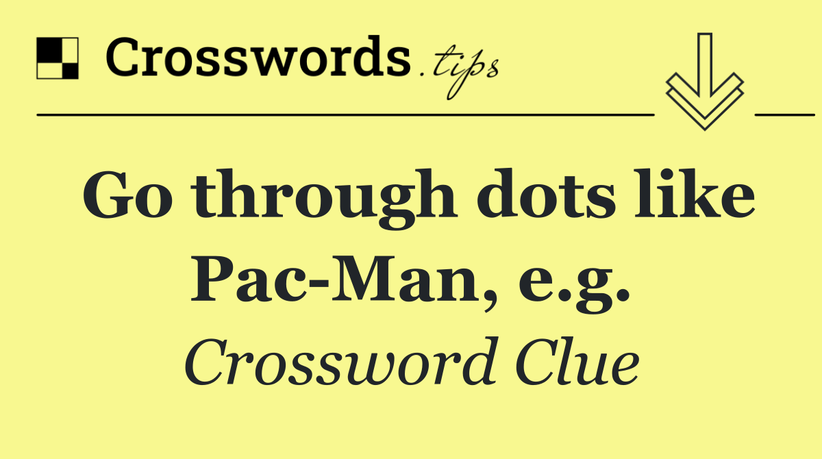Go through dots like Pac Man, e.g.