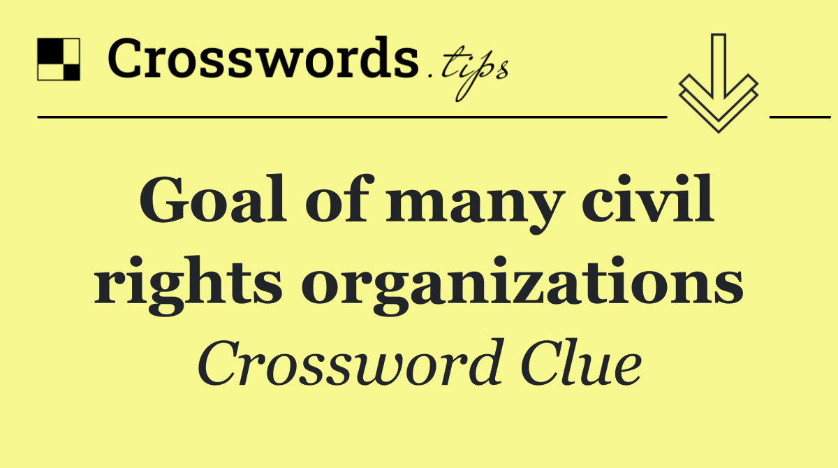 Goal of many civil rights organizations