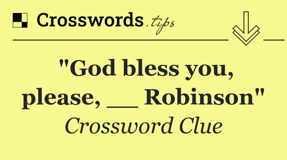 "God bless you, please, __ Robinson"