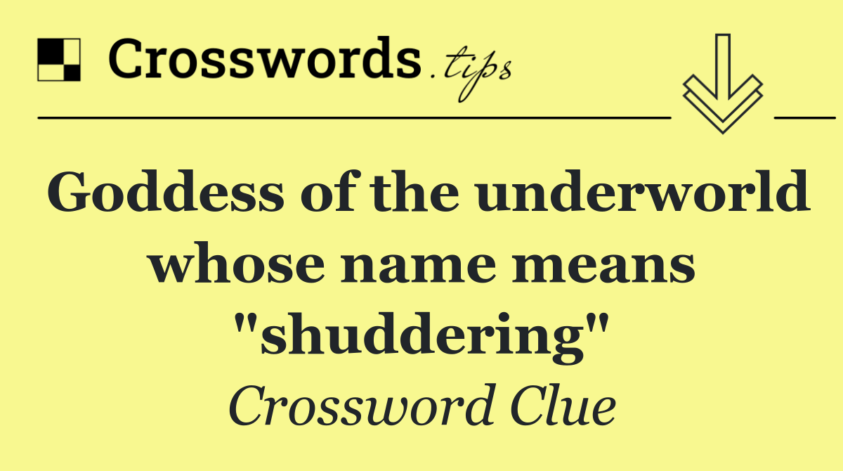 Goddess of the underworld whose name means "shuddering"