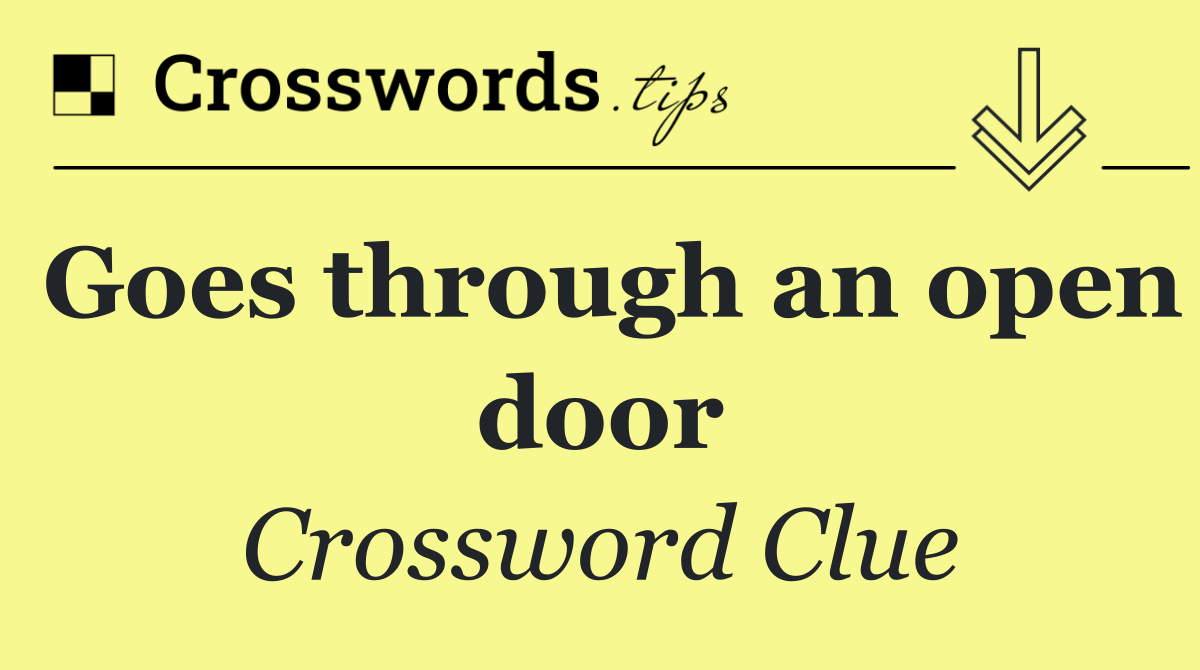 Goes through an open door