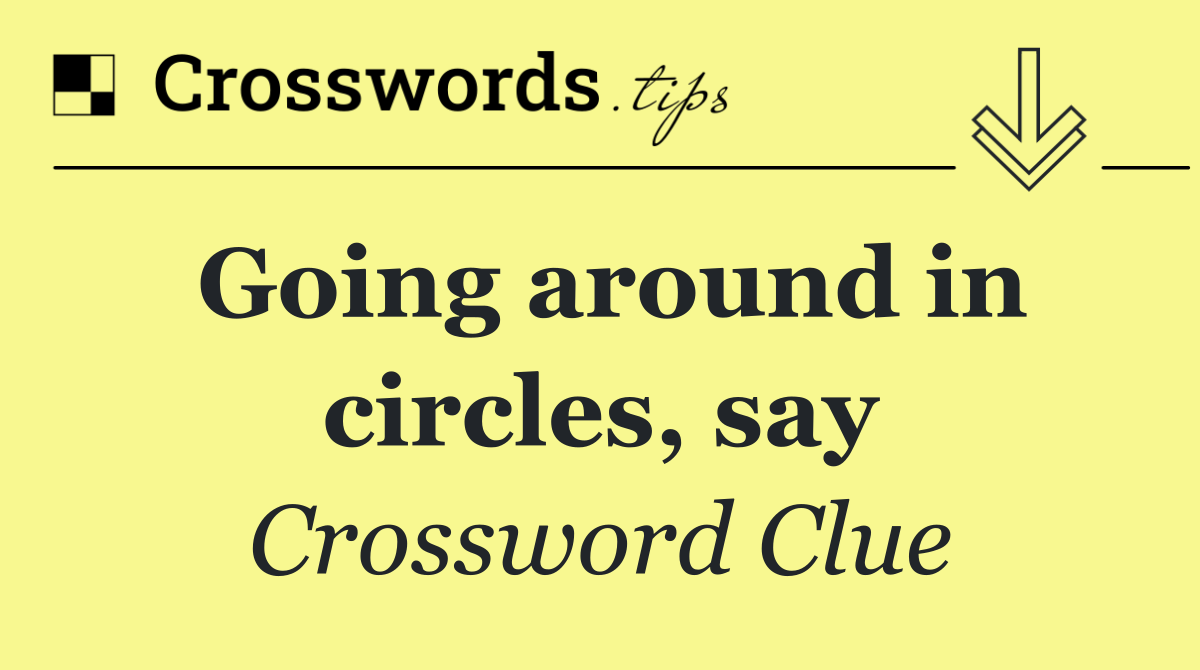 Going around in circles, say