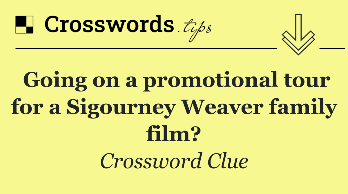 Going on a promotional tour for a Sigourney Weaver family film?