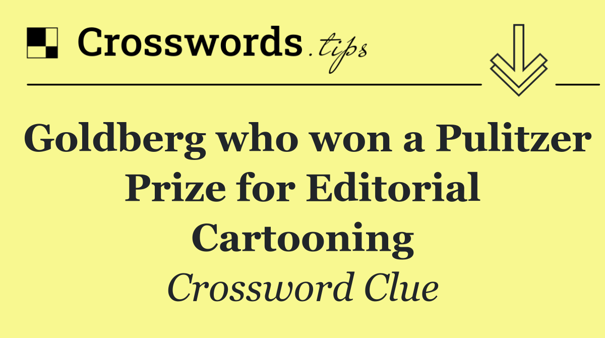 Goldberg who won a Pulitzer Prize for Editorial Cartooning