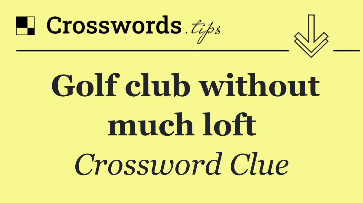 Golf club without much loft