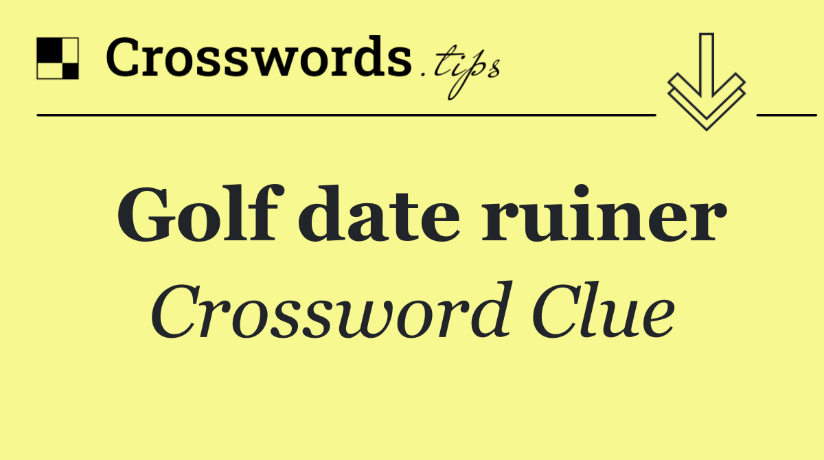 Golf date ruiner