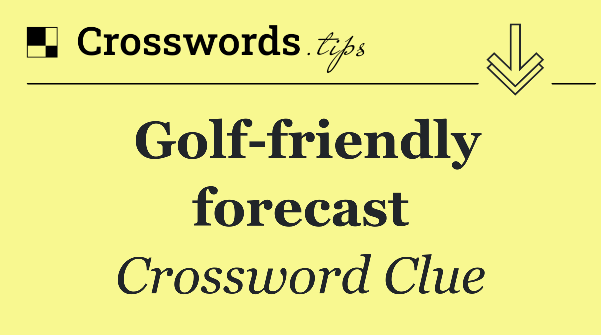Golf friendly forecast