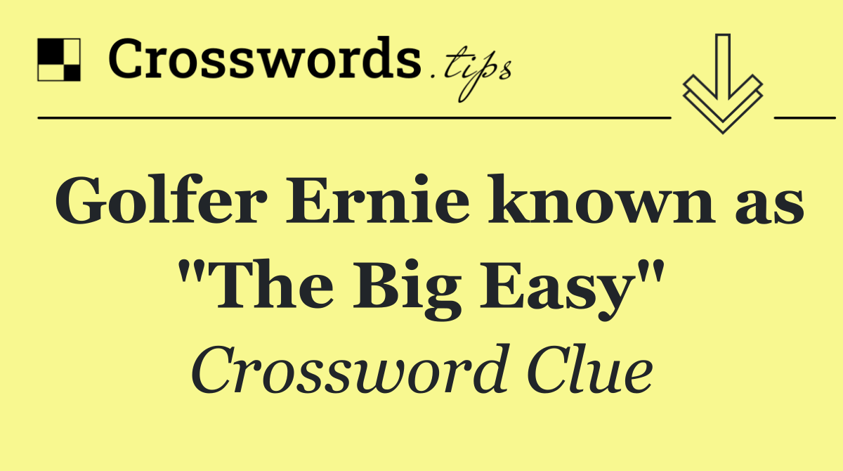 Golfer Ernie known as "The Big Easy"