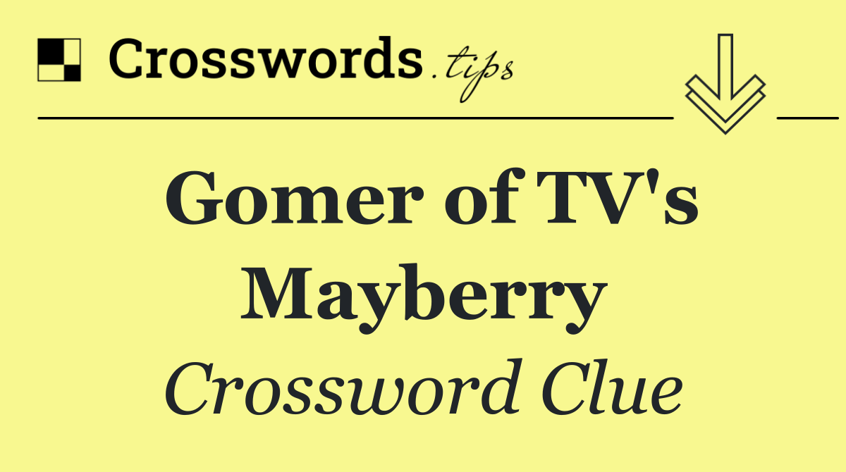Gomer of TV's Mayberry