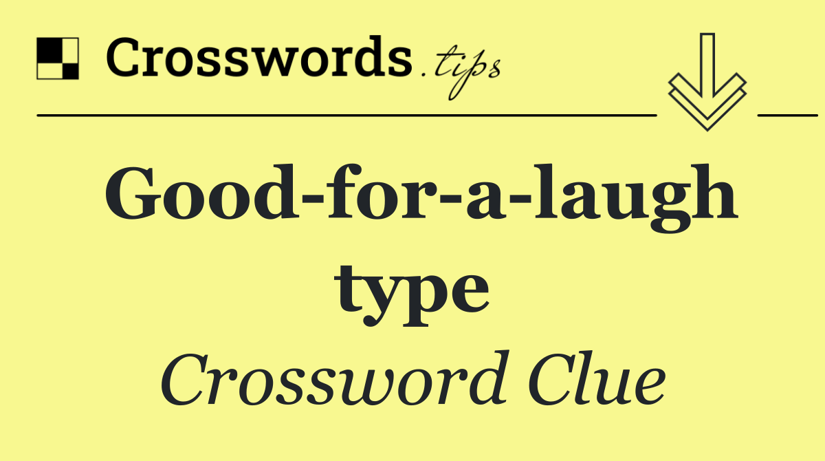 Good for a laugh type Crossword Clue Answer August 20 2024