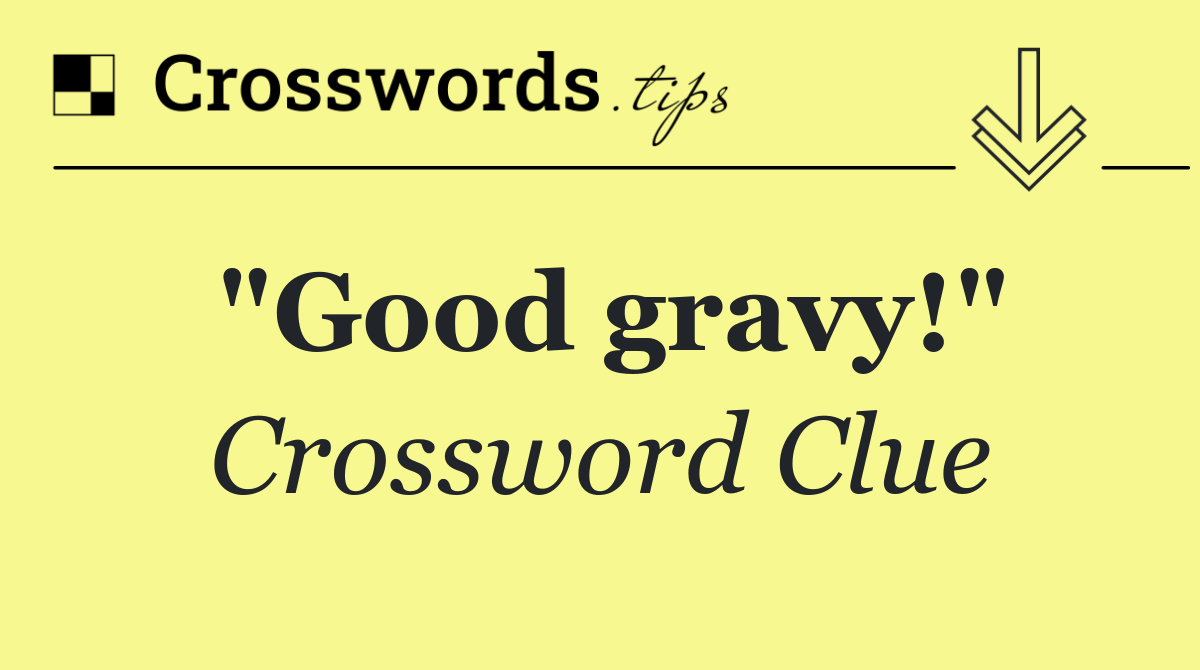 "Good gravy!"