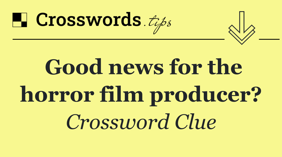Good news for the horror film producer?