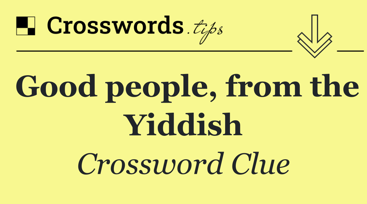 Good people, from the Yiddish