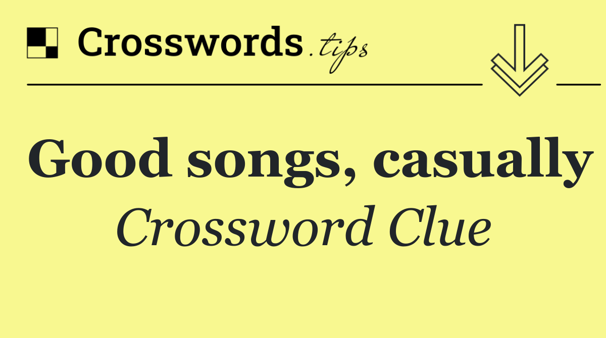 Good songs, casually