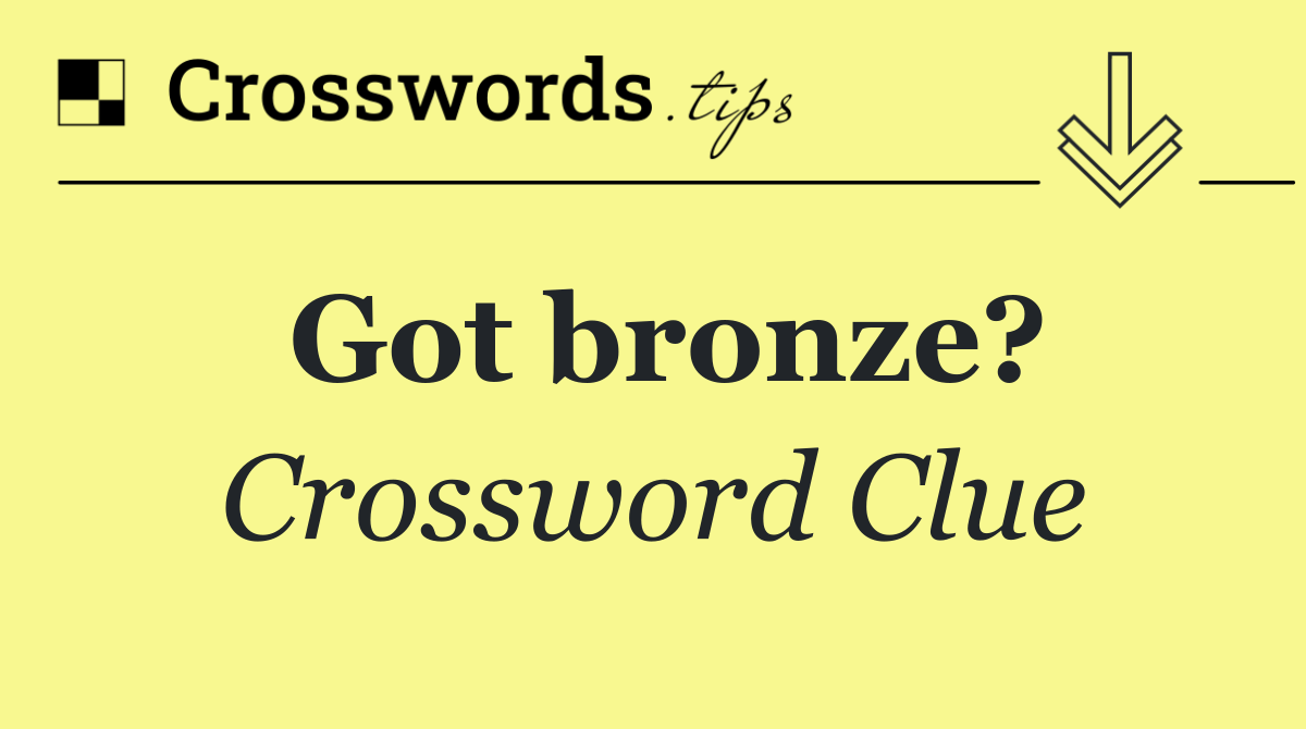 Got bronze?