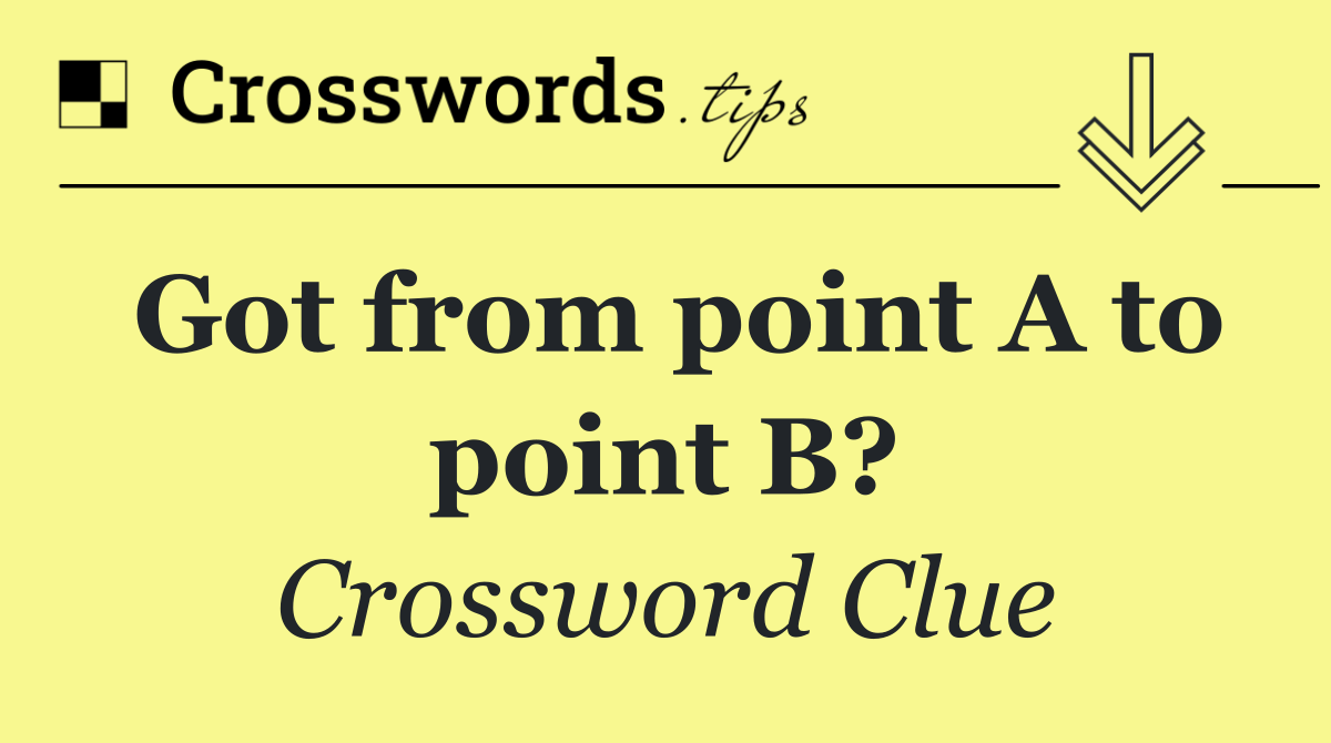 Got from point A to point B?