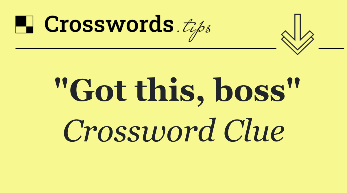 "Got this, boss"