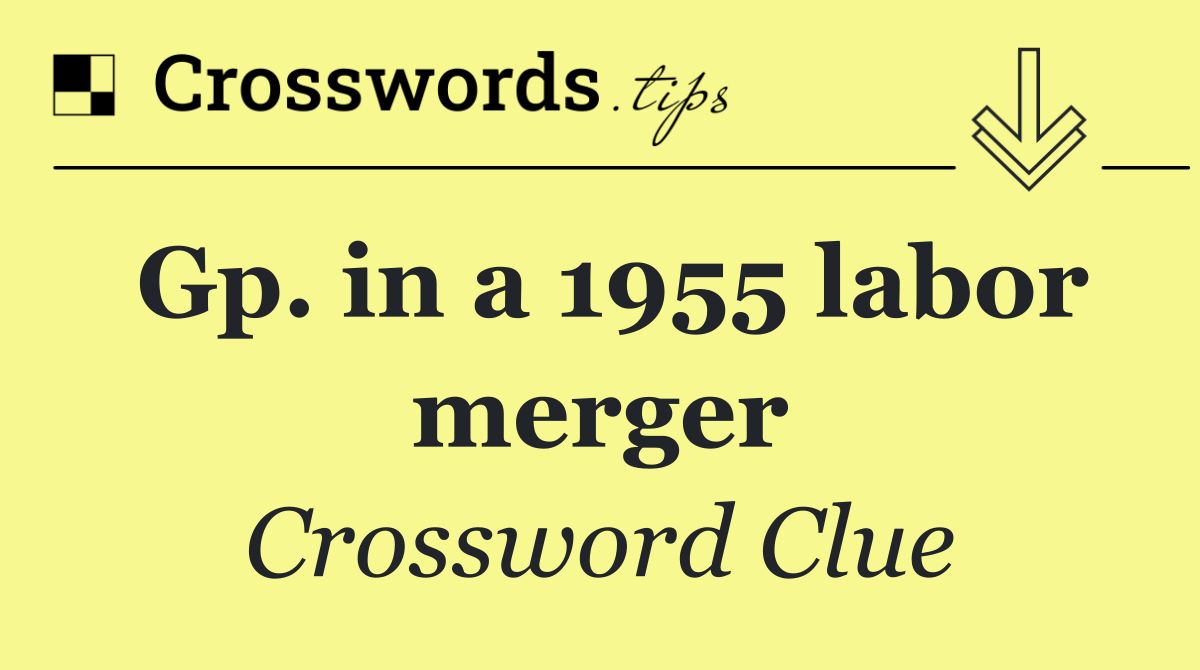 Gp. in a 1955 labor merger