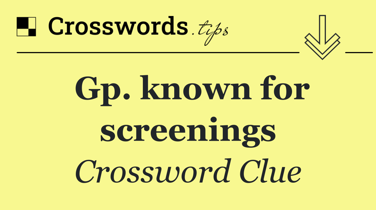 Gp. known for screenings