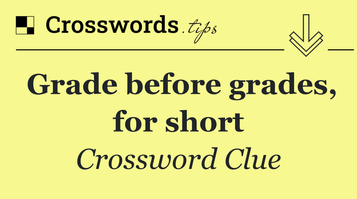 Grade before grades, for short