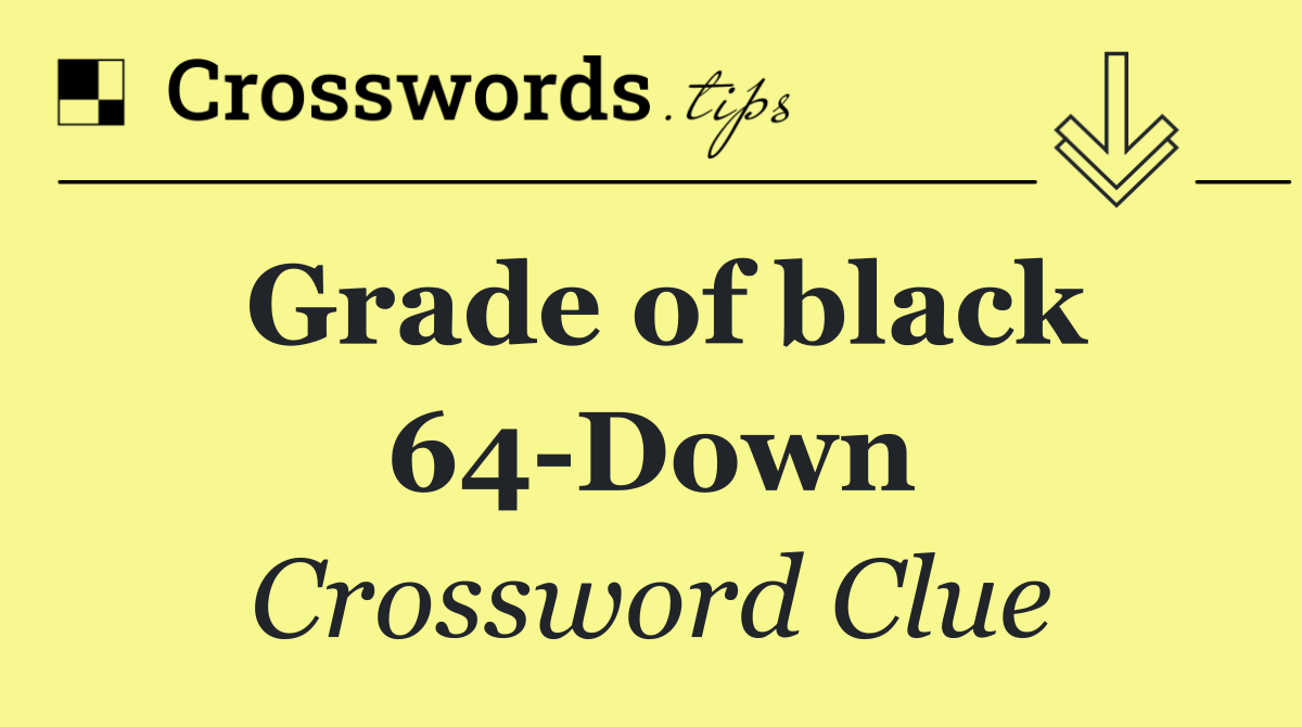 Grade of black 64 Down