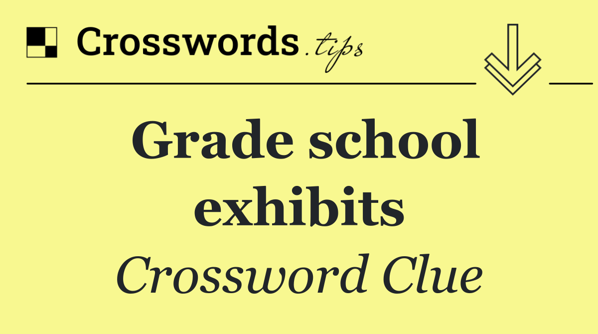 Grade school exhibits