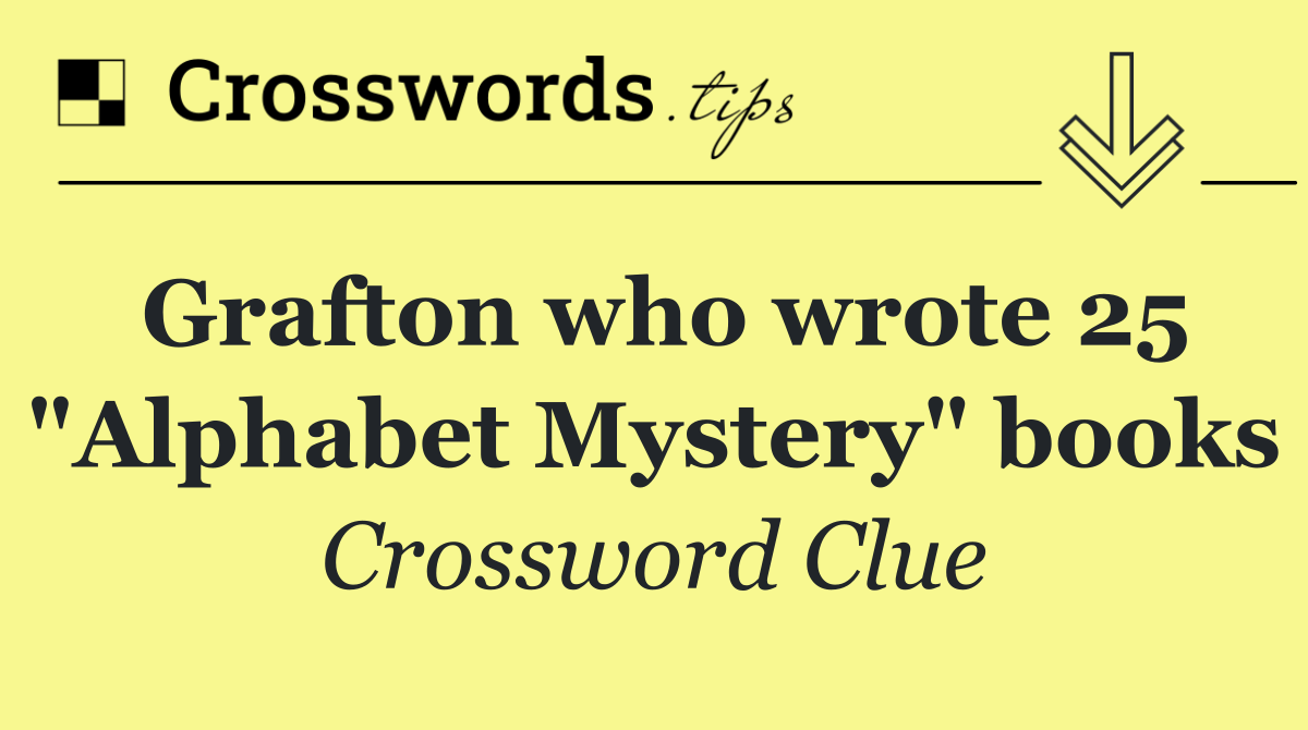Grafton who wrote 25 "Alphabet Mystery" books